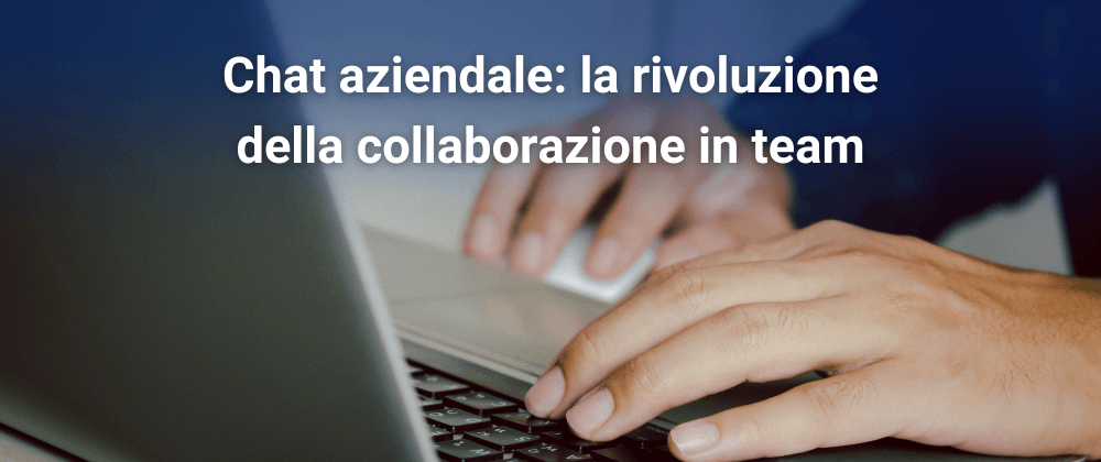 Chat aziendale: la rivoluzione della collaborazione in team