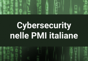 Cybersecurity nelle PMI italiane: un’analisi