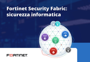 Fortinet Security Fabric: potenzia la sicurezza informatica aziendale