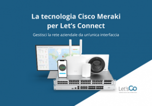 La tecnologia Cisco Meraki per Let’s Connect: la sicurezza aziendale intelligente