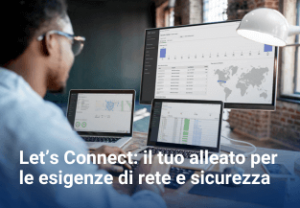 Let’s Connect: il tuo alleato per le esigenze di rete e sicurezza 