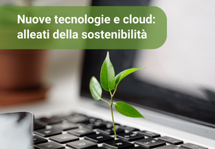 Nuove tecnologie e servizi in cloud: alleati della sostenibilità