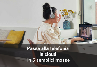 Il futuro delle chiamate: come passare al cloud in 5 semplici mosse